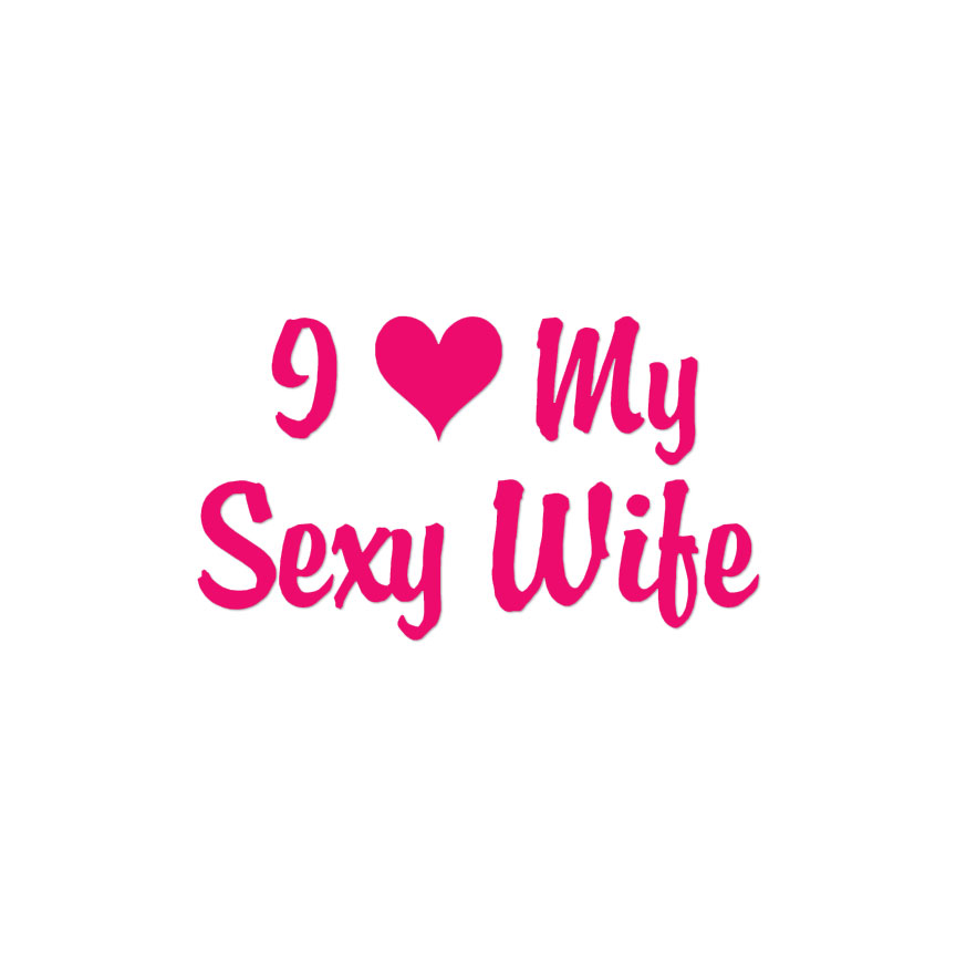 ♥りページ♥ I Love My Sexy Wife Heart - Decal Sticker - Multiple Colors